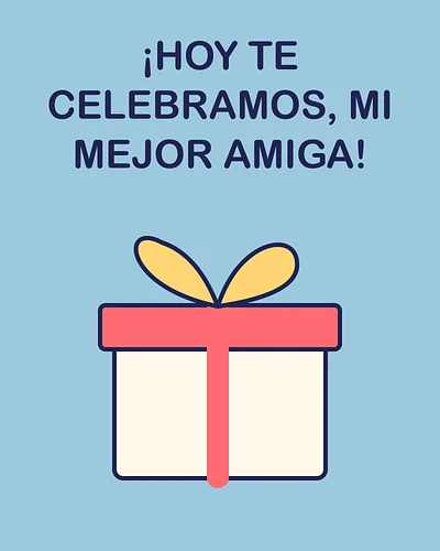 ¡Hoy te celebramos, mi mejor amiga!