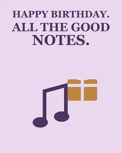 HAPPY BIRTHDAY. ALL THE GOOD NOTES.