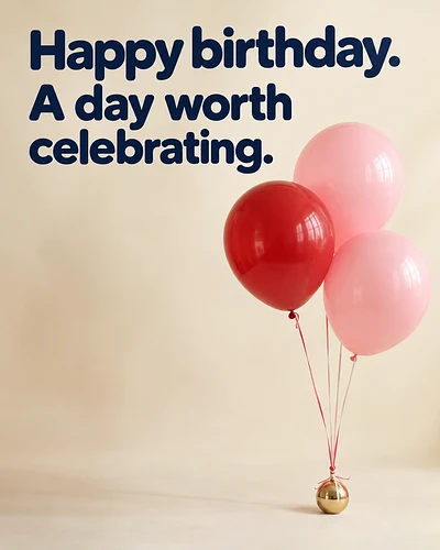 Happy birthday. A day worth celebrating.