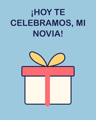 ¡Hoy te celebramos, mi novia!